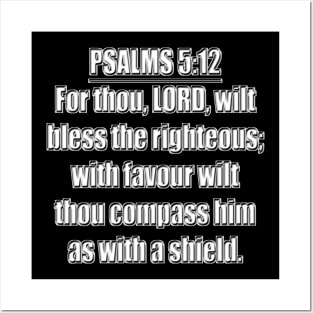 Psalms 5:12 "For thou, LORD, wilt bless the righteous; with favour wilt thou compass him as with a shield." King James Version (KJV) Posters and Art